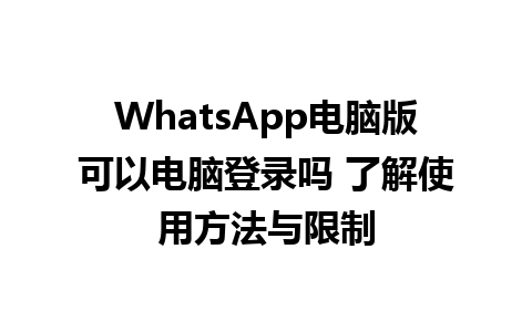 WhatsApp电脑版可以电脑登录吗 了解使用方法与限制