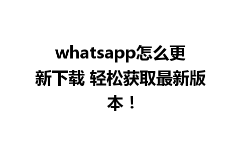 whatsapp怎么更新下载 轻松获取最新版本！