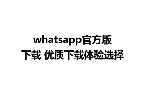 whatsapp官方版下载 优质下载体验选择