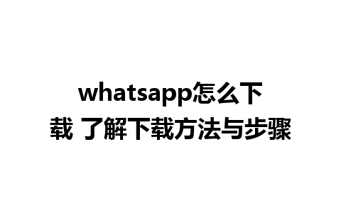 whatsapp怎么下载 了解下载方法与步骤