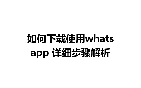 如何下载使用whatsapp 详细步骤解析