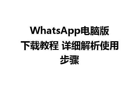 WhatsApp电脑版下载教程 详细解析使用步骤