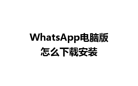 WhatsApp电脑版怎么下载安装 