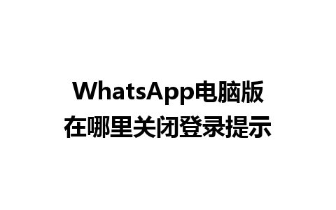 WhatsApp电脑版在哪里关闭登录提示