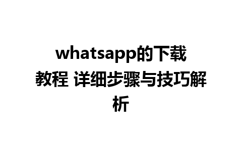 whatsapp的下载教程 详细步骤与技巧解析