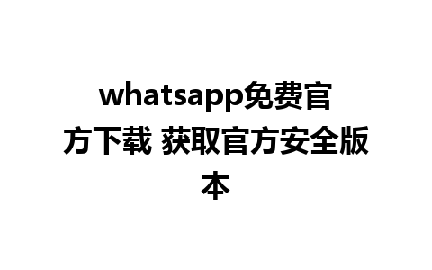 whatsapp免费官方下载 获取官方安全版本