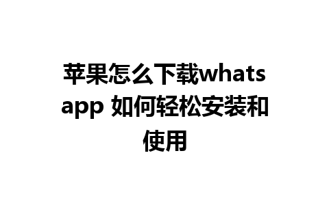 苹果怎么下载whatsapp 如何轻松安装和使用