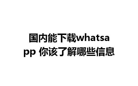 国内能下载whatsapp 你该了解哪些信息