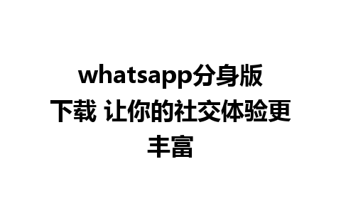 whatsapp分身版下载 让你的社交体验更丰富