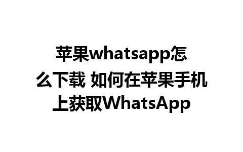 苹果whatsapp怎么下载 如何在苹果手机上获取WhatsApp