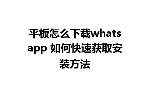 平板怎么下载whatsapp 如何快速获取安装方法